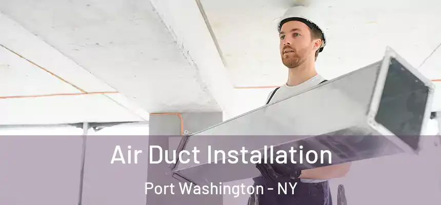 Air Duct Installation Port Washington - NY