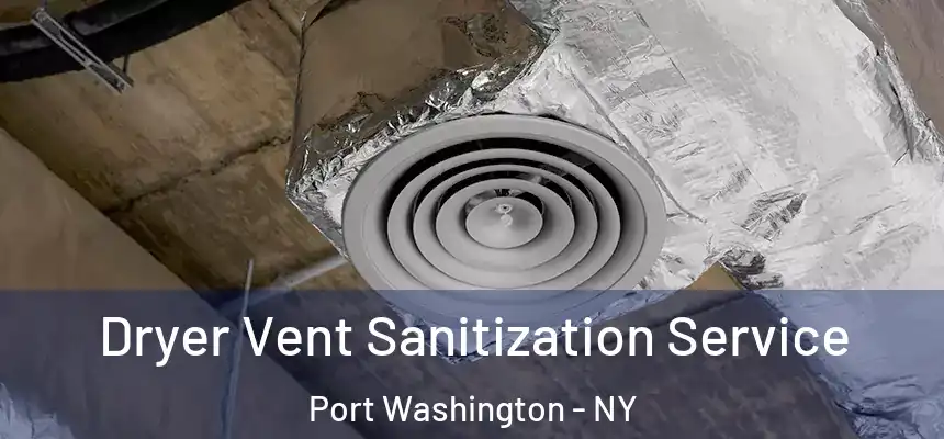 Dryer Vent Sanitization Service Port Washington - NY