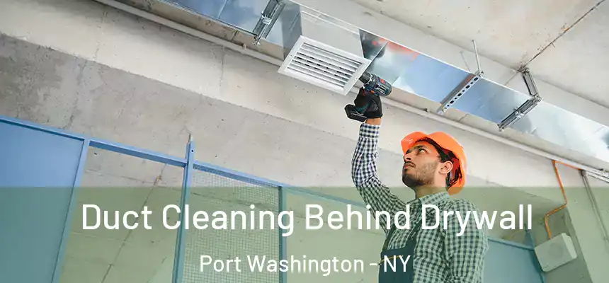 Duct Cleaning Behind Drywall Port Washington - NY