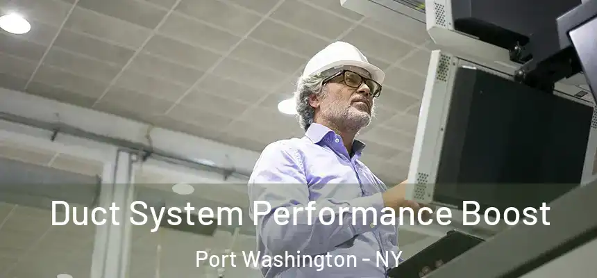 Duct System Performance Boost Port Washington - NY