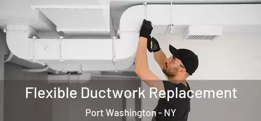 Flexible Ductwork Replacement Port Washington - NY