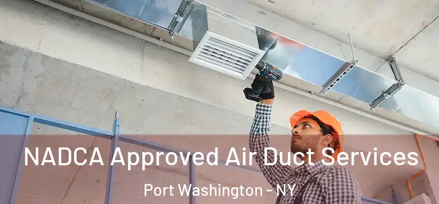 NADCA Approved Air Duct Services Port Washington - NY