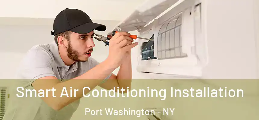 Smart Air Conditioning Installation Port Washington - NY