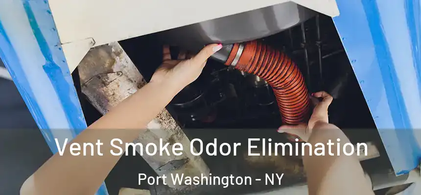 Vent Smoke Odor Elimination Port Washington - NY